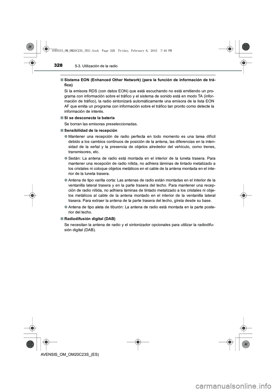 TOYOTA AVENSIS 2015  Manual del propietario (in Spanish) 3285-3. Utilización de la radio
AVENSIS_OM_OM20C23S_(ES)
■Sistema EON (Enhanced Other Network) (para la función de información de trá-
fico)
Si la emisora RDS (con datos EON) que está escuchand