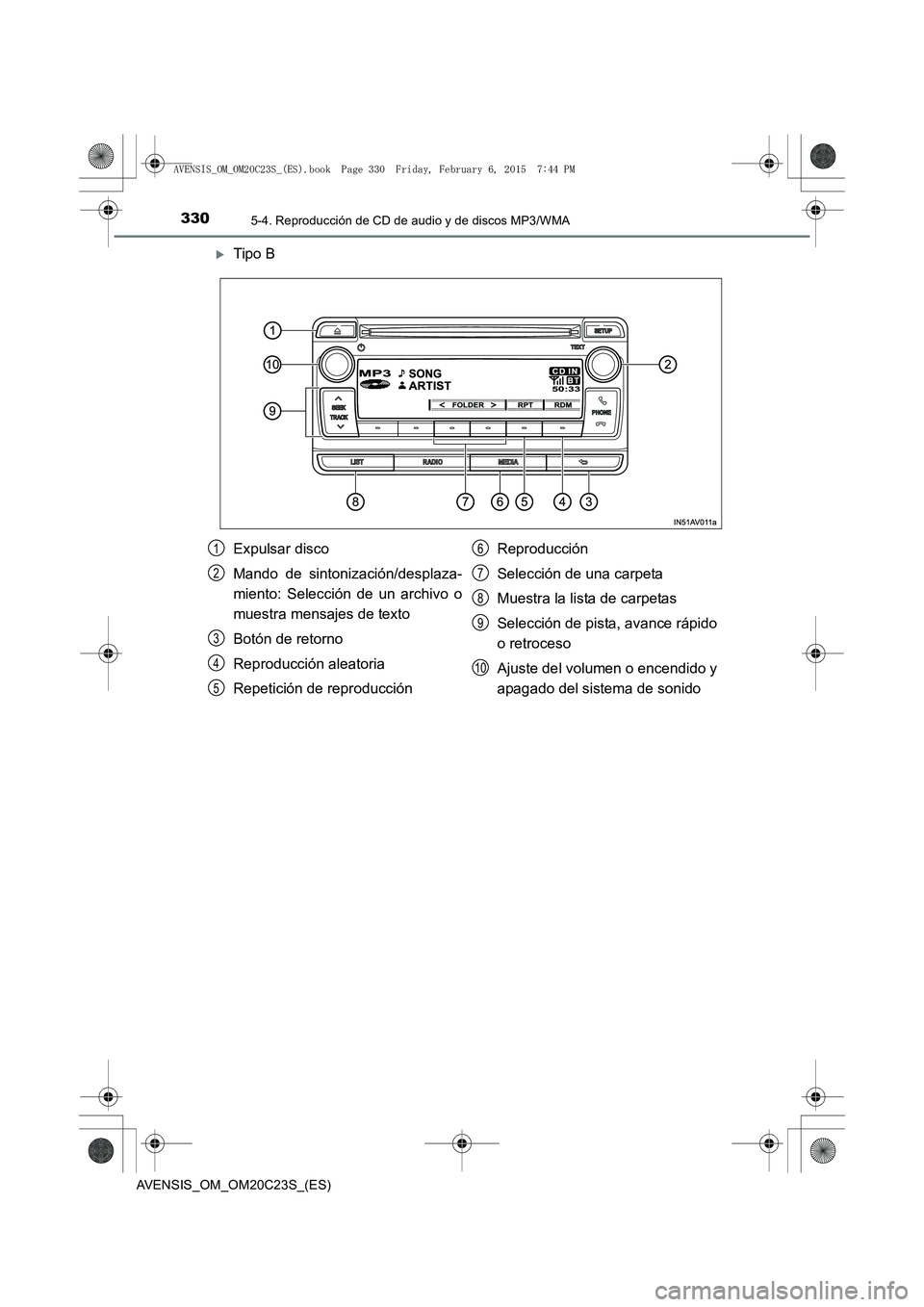 TOYOTA AVENSIS 2015  Manual del propietario (in Spanish) 3305-4. Reproducción de CD de audio y de discos MP3/WMA
AVENSIS_OM_OM20C23S_(ES)
�XTipo B
Expulsar disco
Mando de sintonización/desplaza-
miento: Selección de un archivo o
muestra mensajes de texto