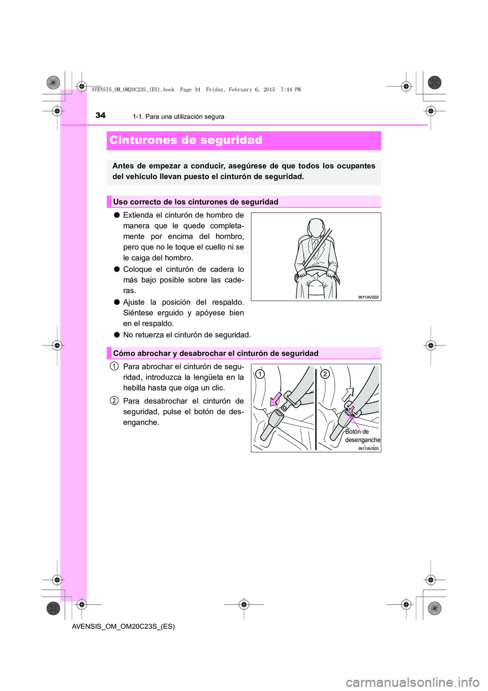TOYOTA AVENSIS 2015 Manual del propietario (in Spanish) 341-1. Para una utilización segura
AVENSIS_OM_OM20C23S_(ES)
Cinturones de seguridad
●Extienda el cinturón de hombro de
manera que le quede completa-
mente por encima del hombro,
pero que no le toq TOYOTA AVENSIS 2015 Manual del propietario (in Spanish) 341-1. Para una utilización segura
AVENSIS_OM_OM20C23S_(ES)
Cinturones de seguridad
●Extienda el cinturón de hombro de
manera que le quede completa-
mente por encima del hombro,
pero que no le toq