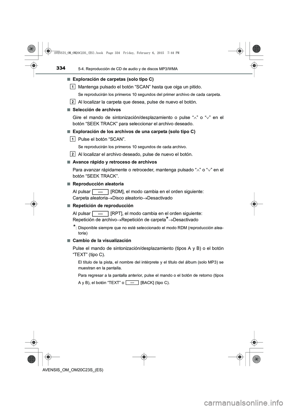 TOYOTA AVENSIS 2015  Manual del propietario (in Spanish) 3345-4. Reproducción de CD de audio y de discos MP3/WMA
AVENSIS_OM_OM20C23S_(ES)■
Exploración de carpetas (solo tipo C)
Mantenga pulsado el botón “SCAN” hasta que oiga un pitido.
Se reproduci