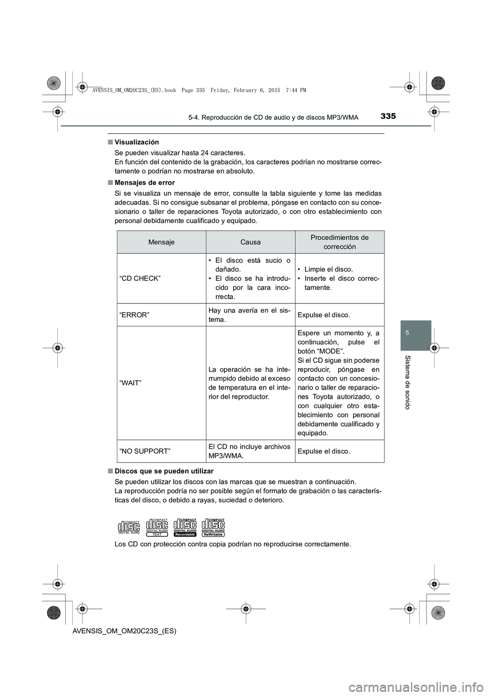 TOYOTA AVENSIS 2015  Manual del propietario (in Spanish) 3355-4. Reproducción de CD de audio y de discos MP3/WMA
5
Sistema de sonido
AVENSIS_OM_OM20C23S_(ES)
■Visualización
Se pueden visualizar hasta 24 caracteres. 
En función del contenido de la graba
