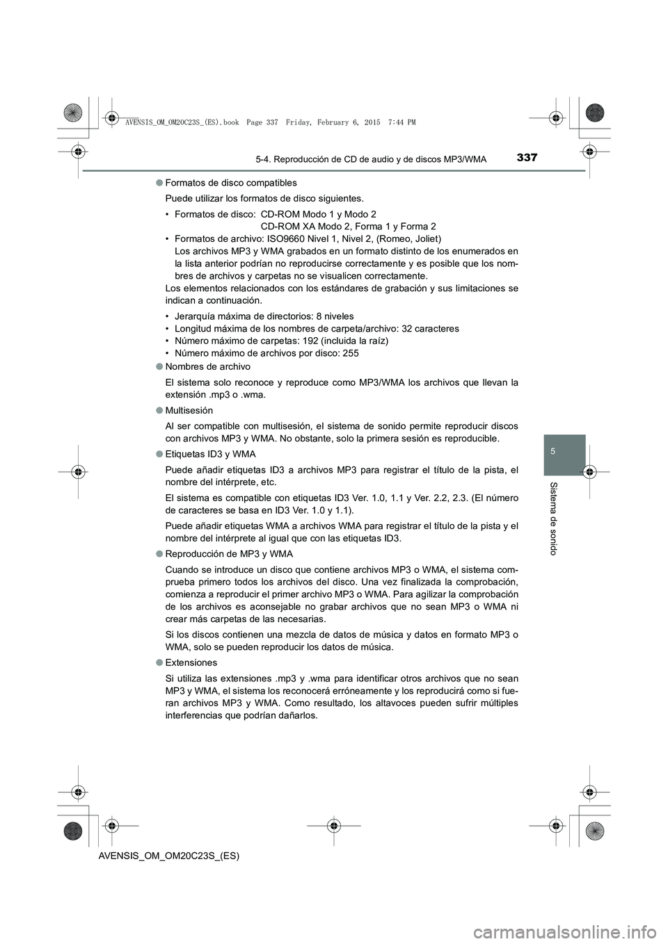 TOYOTA AVENSIS 2015  Manual del propietario (in Spanish) 3375-4. Reproducción de CD de audio y de discos MP3/WMA
5
Sistema de sonido
AVENSIS_OM_OM20C23S_(ES)●
Formatos de disco compatibles
Puede utilizar los formatos de disco siguientes.
• Formatos de 