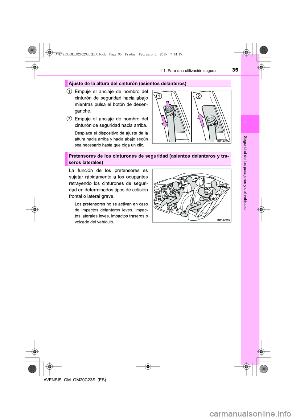 TOYOTA AVENSIS 2015 Manual del propietario (in Spanish) 351-1. Para una utilización segura
1
AVENSIS_OM_OM20C23S_(ES)
Seguridad de los pasajeros y del vehículo
Empuje el anclaje de hombro del
cinturón de seguridad hacia abajo
mientras pulsa el botón de TOYOTA AVENSIS 2015 Manual del propietario (in Spanish) 351-1. Para una utilización segura
1
AVENSIS_OM_OM20C23S_(ES)
Seguridad de los pasajeros y del vehículo
Empuje el anclaje de hombro del
cinturón de seguridad hacia abajo
mientras pulsa el botón de