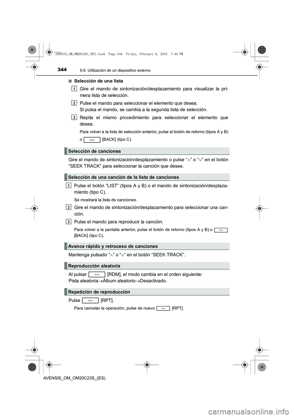 TOYOTA AVENSIS 2015  Manual del propietario (in Spanish) 3445-5. Utilización de un dispositivo externo
AVENSIS_OM_OM20C23S_(ES)■
Selección de una lista
Gire el mando de sintonización/desplazamiento para visualizar la pri-
mera lista de selección.
Puls