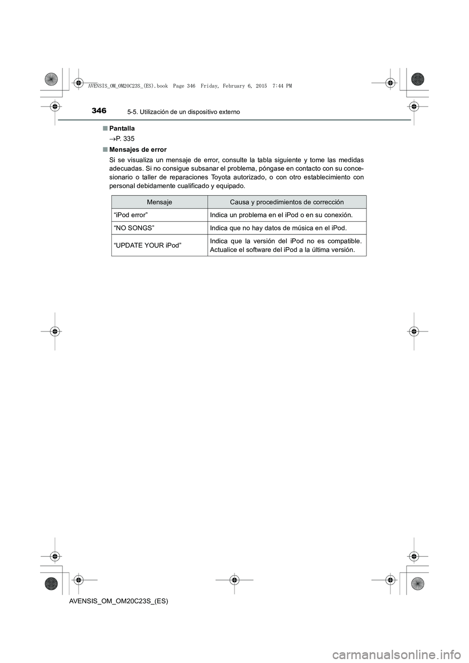 TOYOTA AVENSIS 2015  Manual del propietario (in Spanish) 3465-5. Utilización de un dispositivo externo
AVENSIS_OM_OM20C23S_(ES)■
Pantalla
→P.  3 3 5
■ Mensajes de error
Si se visualiza un mensaje de error, consulte la tabla siguiente y tome las medid