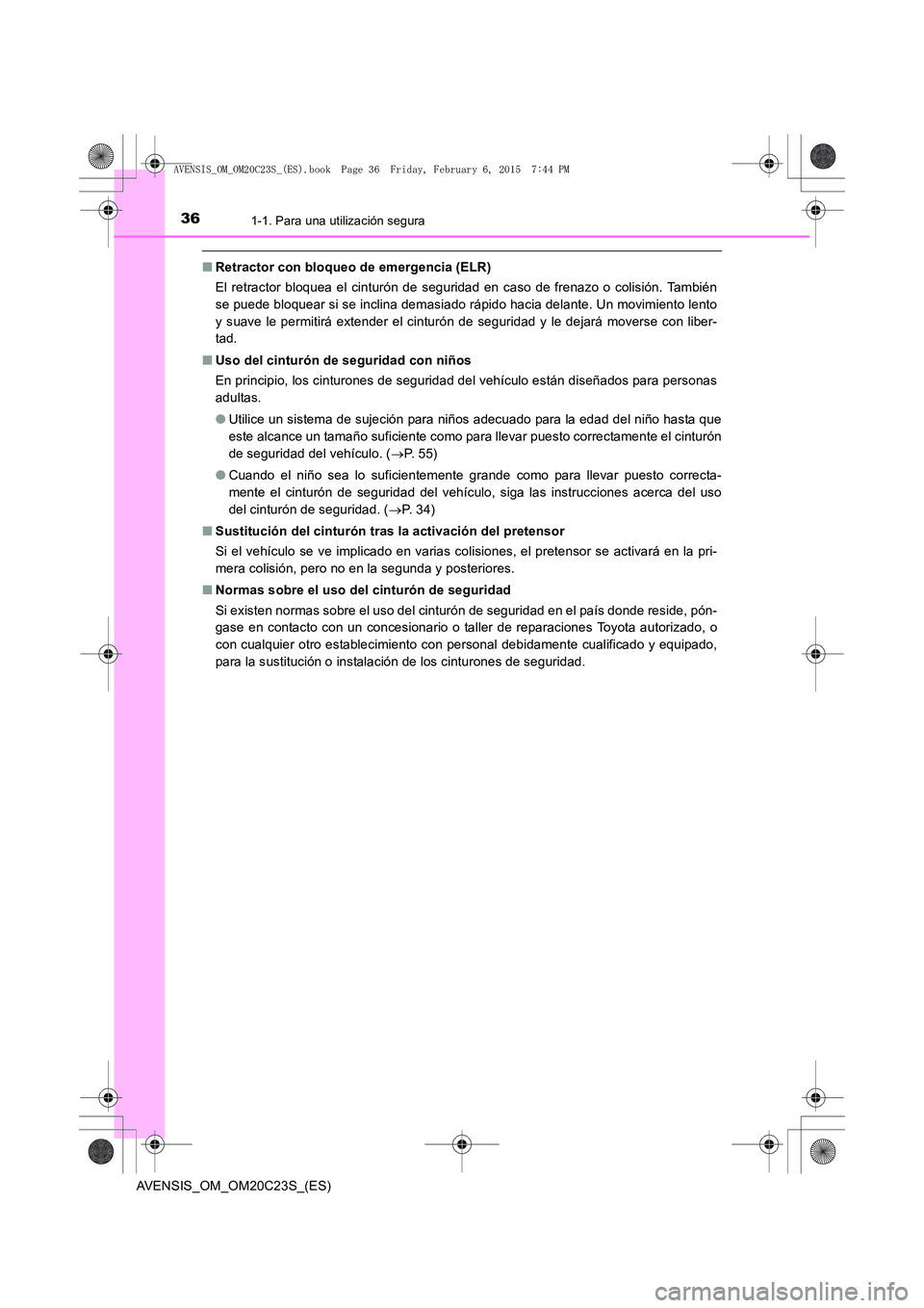 TOYOTA AVENSIS 2015 Manual del propietario (in Spanish) 361-1. Para una utilización segura
AVENSIS_OM_OM20C23S_(ES)
■Retractor con bloqueo de emergencia (ELR)
El retractor bloquea el cinturón de seguridad en caso de frenazo o colisión. También
se pue TOYOTA AVENSIS 2015 Manual del propietario (in Spanish) 361-1. Para una utilización segura
AVENSIS_OM_OM20C23S_(ES)
■Retractor con bloqueo de emergencia (ELR)
El retractor bloquea el cinturón de seguridad en caso de frenazo o colisión. También
se pue