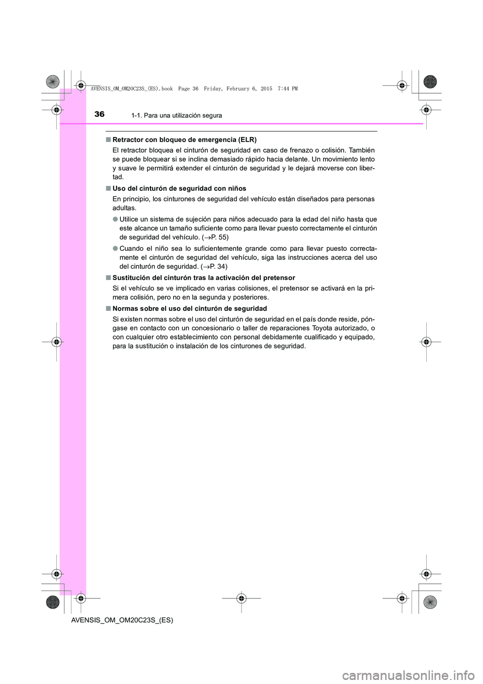 TOYOTA AVENSIS 2015  Manual del propietario (in Spanish) 361-1. Para una utilización segura
AVENSIS_OM_OM20C23S_(ES)
■Retractor con bloqueo de emergencia (ELR)
El retractor bloquea el cinturón de seguridad en caso de frenazo o colisión. También
se pue