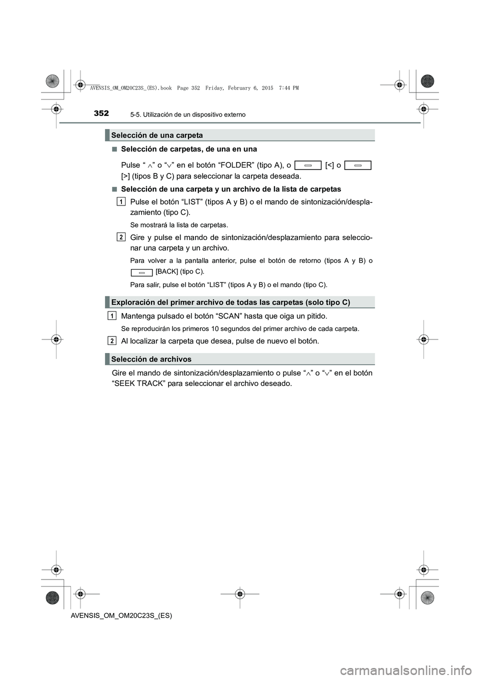 TOYOTA AVENSIS 2015  Manual del propietario (in Spanish) 3525-5. Utilización de un dispositivo externo
AVENSIS_OM_OM20C23S_(ES)■
Selección de carpetas, de una en una
Pulse “
 ∧” o “ ∨” en el botón “FOLDER” (tipo A), o   [<] o 
[>] (tipo