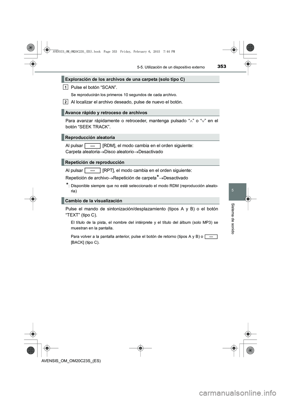 TOYOTA AVENSIS 2015  Manual del propietario (in Spanish) 3535-5. Utilización de un dispositivo externo
5
Sistema de sonido
AVENSIS_OM_OM20C23S_(ES)
Pulse el botón “SCAN”.
Se reproducirán los primeros 10 segundos de cada archivo.
Al localizar el archi