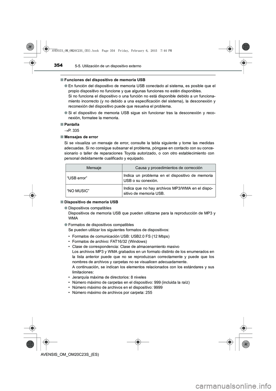 TOYOTA AVENSIS 2015  Manual del propietario (in Spanish) 3545-5. Utilización de un dispositivo externo
AVENSIS_OM_OM20C23S_(ES)
■Funciones del dispositivo de memoria USB
●En función del dispositivo de memoria USB conectado al sistema, es posible que e