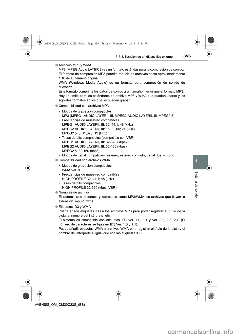 TOYOTA AVENSIS 2015  Manual del propietario (in Spanish) 3555-5. Utilización de un dispositivo externo
5
Sistema de sonido
AVENSIS_OM_OM20C23S_(ES)●
Archivos MP3 y WMA 
MP3 (MPEG Audio LAYER 3) es un formato estándar para la compresión de sonido. 
El f