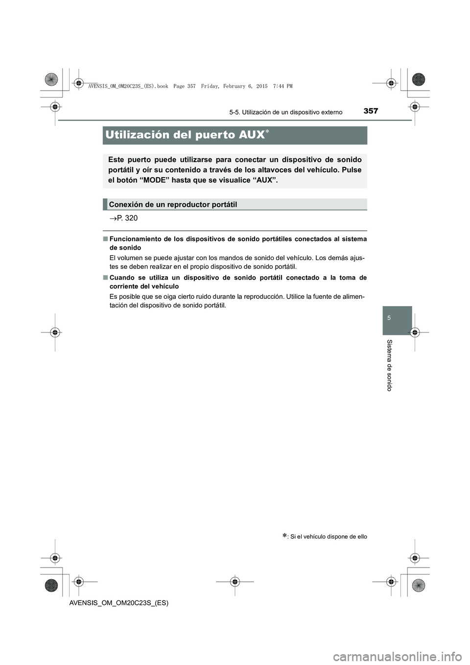 TOYOTA AVENSIS 2015  Manual del propietario (in Spanish) 357
5
5-5. Utilización de un dispositivo externo
Sistema de sonido
AVENSIS_OM_OM20C23S_(ES)
Utilización del puer to AUX∗
→P. 320
■ Funcionamiento de los dispositivos de sonido portátiles cone