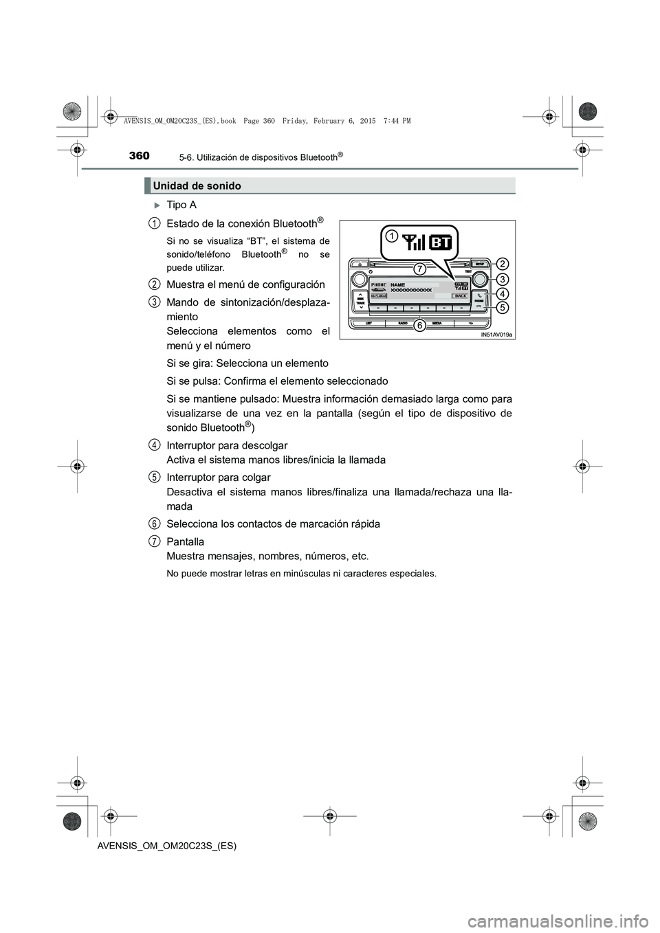 TOYOTA AVENSIS 2015  Manual del propietario (in Spanish) 3605-6. Utilización de dispositivos Bluetooth®
AVENSIS_OM_OM20C23S_(ES)
�XTipo A
Estado de la conexión Bluetooth
®
Si no se visualiza “BT”, el sistema de
sonido/teléfono Bluetooth® no se
pue