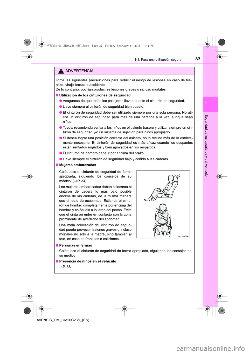 TOYOTA AVENSIS 2015 Manual del propietario (in Spanish) 371-1. Para una utilización segura
1
AVENSIS_OM_OM20C23S_(ES)
Seguridad de los pasajeros y del vehículo
ADVERTENCIA
Tome las siguientes precauciones para reducir el riesgo de lesiones en caso de fre TOYOTA AVENSIS 2015 Manual del propietario (in Spanish) 371-1. Para una utilización segura
1
AVENSIS_OM_OM20C23S_(ES)
Seguridad de los pasajeros y del vehículo
ADVERTENCIA
Tome las siguientes precauciones para reducir el riesgo de lesiones en caso de fre
