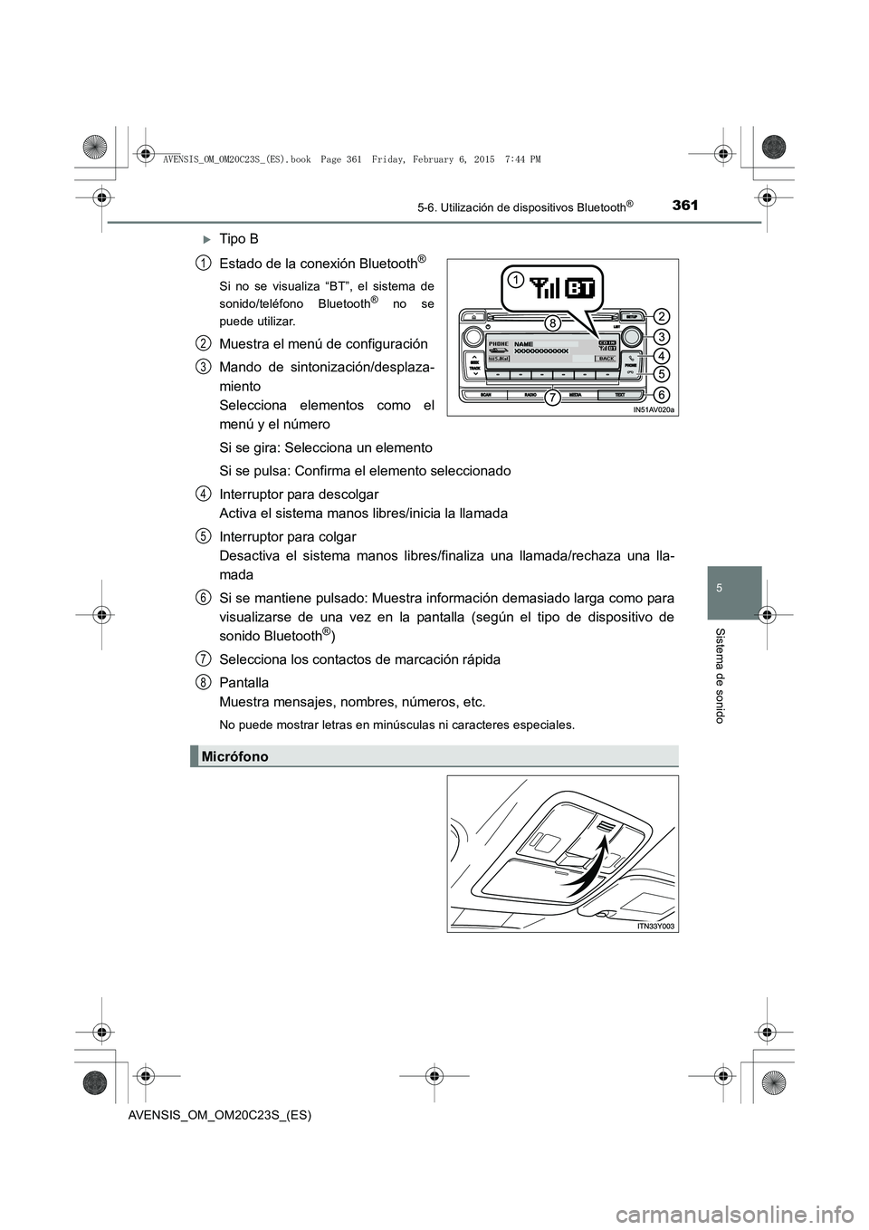 TOYOTA AVENSIS 2015  Manual del propietario (in Spanish) 3615-6. Utilización de dispositivos Bluetooth®
5
Sistema de sonido
AVENSIS_OM_OM20C23S_(ES)
�XTipo B
Estado de la conexión Bluetooth
®
Si no se visualiza “BT”, el sistema de
sonido/teléfono B