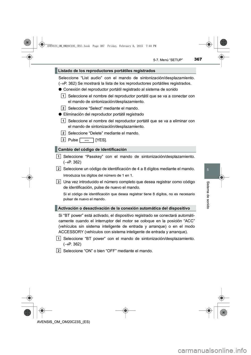 TOYOTA AVENSIS 2015  Manual del propietario (in Spanish) 3675-7. Menú “SETUP”
5
Sistema de sonido
AVENSIS_OM_OM20C23S_(ES)
Seleccione “List audio” con el mando de sintonización/desplazamiento.
(→ P. 362) Se mostrará la lista de los reproductore