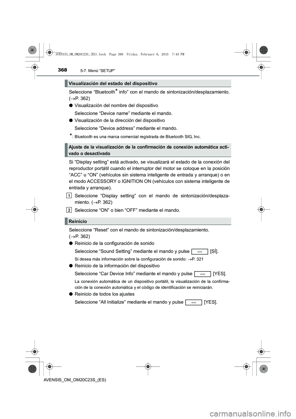 TOYOTA AVENSIS 2015  Manual del propietario (in Spanish) 3685-7. Menú “SETUP”
AVENSIS_OM_OM20C23S_(ES)
Seleccione “Bluetooth* info” con el mando de sintonización/desplazamiento.
( → P. 362)
● Visualización del nombre del dispositivo
Seleccion