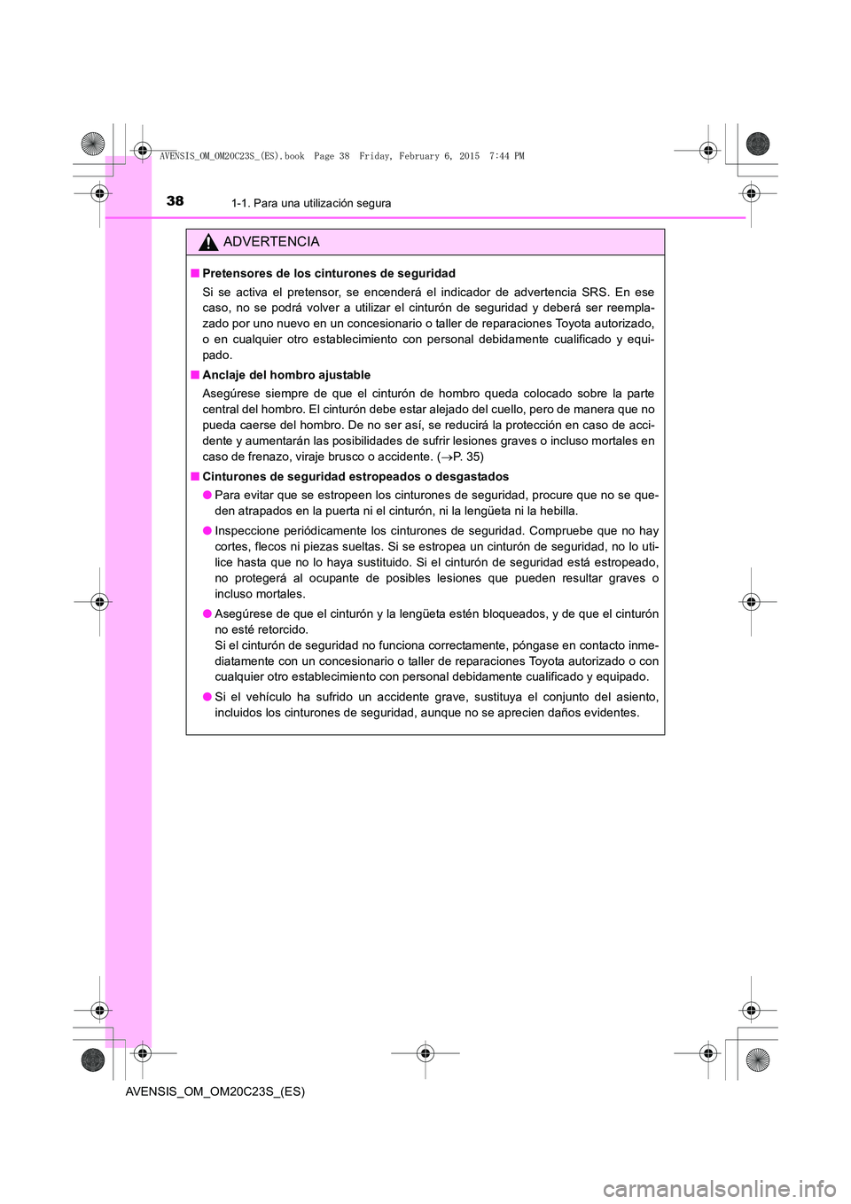 TOYOTA AVENSIS 2015 Manual del propietario (in Spanish) 381-1. Para una utilización segura
AVENSIS_OM_OM20C23S_(ES)
ADVERTENCIA
■Pretensores de los cinturones de seguridad
Si se activa el pretensor, se encenderá el indicador de advertencia SRS. En ese
TOYOTA AVENSIS 2015 Manual del propietario (in Spanish) 381-1. Para una utilización segura
AVENSIS_OM_OM20C23S_(ES)
ADVERTENCIA
■Pretensores de los cinturones de seguridad
Si se activa el pretensor, se encenderá el indicador de advertencia SRS. En ese