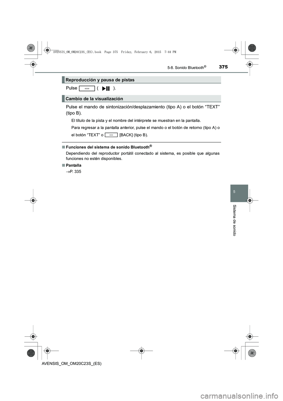 TOYOTA AVENSIS 2015  Manual del propietario (in Spanish) 3755-8. Sonido Bluetooth®
5
Sistema de sonido
AVENSIS_OM_OM20C23S_(ES)
Pulse  ( ).
Pulse el mando de sintonización/desplazamiento (tipo A) o el botón “TEXT”
(tipo B).
El título de la pista y e