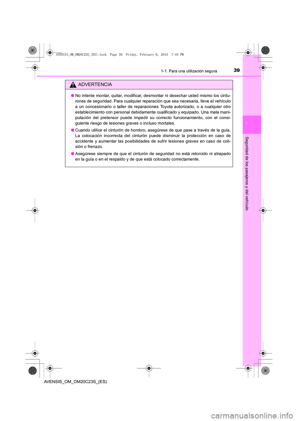 TOYOTA AVENSIS 2015 Manual del propietario (in Spanish) 391-1. Para una utilización segura
1
AVENSIS_OM_OM20C23S_(ES)
Seguridad de los pasajeros y del vehículo
ADVERTENCIA
●No intente montar, quitar, modificar, desmontar ni desechar usted mismo los cin TOYOTA AVENSIS 2015 Manual del propietario (in Spanish) 391-1. Para una utilización segura
1
AVENSIS_OM_OM20C23S_(ES)
Seguridad de los pasajeros y del vehículo
ADVERTENCIA
●No intente montar, quitar, modificar, desmontar ni desechar usted mismo los cin