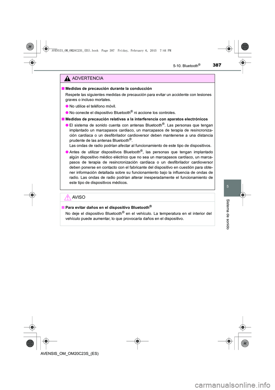TOYOTA AVENSIS 2015 Manual del propietario (in Spanish) 3875-10. Bluetooth®
5
Sistema de sonido
AVENSIS_OM_OM20C23S_(ES)
ADVERTENCIA
■Medidas de precaución durante la conducción
Respete las siguientes medidas de precaución para evitar un accidente co TOYOTA AVENSIS 2015 Manual del propietario (in Spanish) 3875-10. Bluetooth®
5
Sistema de sonido
AVENSIS_OM_OM20C23S_(ES)
ADVERTENCIA
■Medidas de precaución durante la conducción
Respete las siguientes medidas de precaución para evitar un accidente co