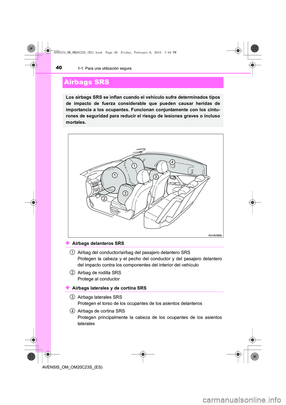 TOYOTA AVENSIS 2015 Manual del propietario (in Spanish) 401-1. Para una utilización segura
AVENSIS_OM_OM20C23S_(ES)
Airbags SRS
◆Airbags delanteros SRSAirbag del conductor/airbag del pasajero delantero SRS
Protegen la cabeza y el pecho del conductor y TOYOTA AVENSIS 2015 Manual del propietario (in Spanish) 401-1. Para una utilización segura
AVENSIS_OM_OM20C23S_(ES)
Airbags SRS
◆Airbags delanteros SRSAirbag del conductor/airbag del pasajero delantero SRS
Protegen la cabeza y el pecho del conductor y