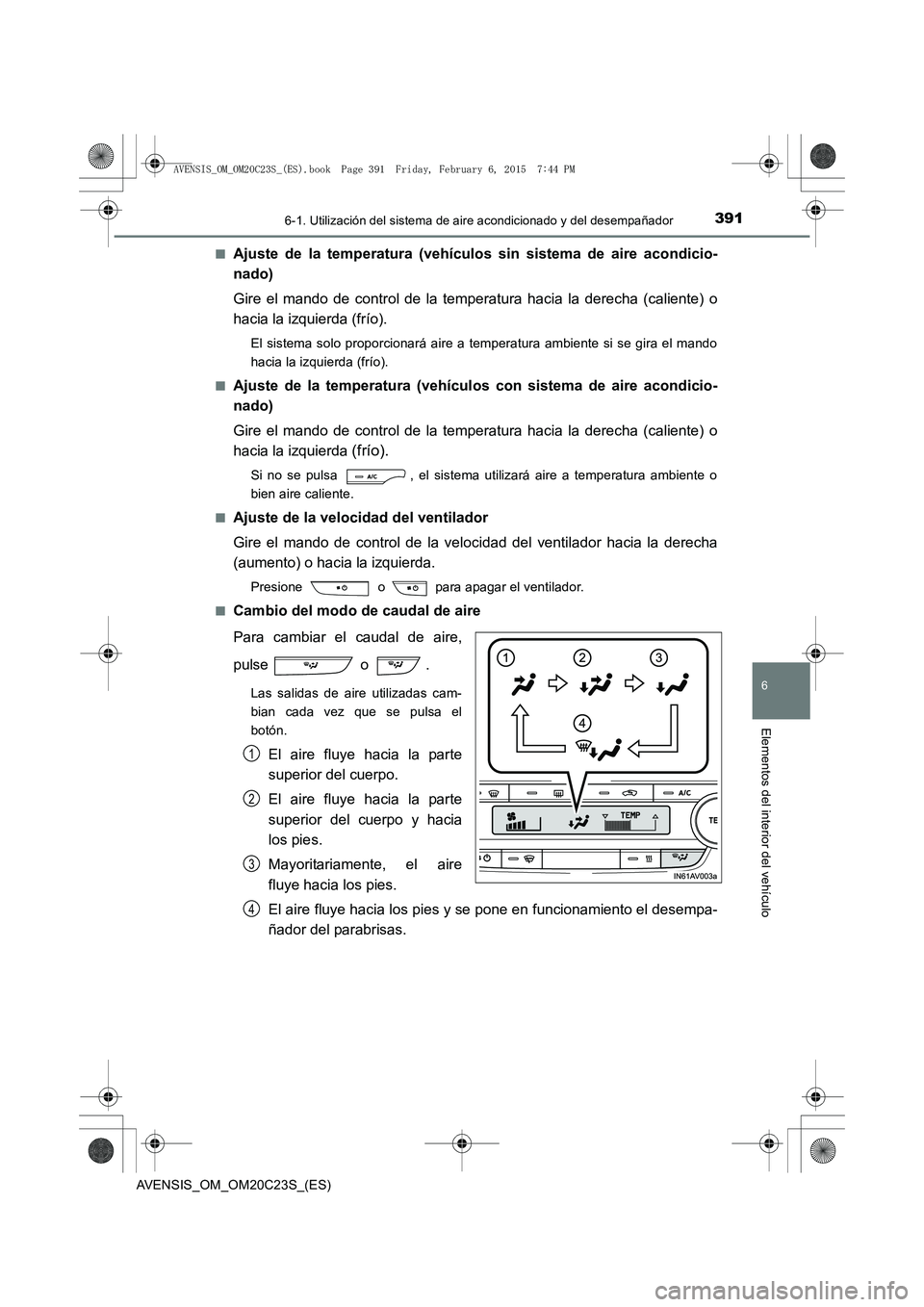 TOYOTA AVENSIS 2015 Manual del propietario (in Spanish) 3916-1. Utilización del sistema de aire acondicionado y del desempañador
AVENSIS_OM_OM20C23S_(ES)
6
Elementos del interior del vehículo
■Ajuste de la temperatura (vehículos sin sistema de aire a TOYOTA AVENSIS 2015 Manual del propietario (in Spanish) 3916-1. Utilización del sistema de aire acondicionado y del desempañador
AVENSIS_OM_OM20C23S_(ES)
6
Elementos del interior del vehículo
■Ajuste de la temperatura (vehículos sin sistema de aire a