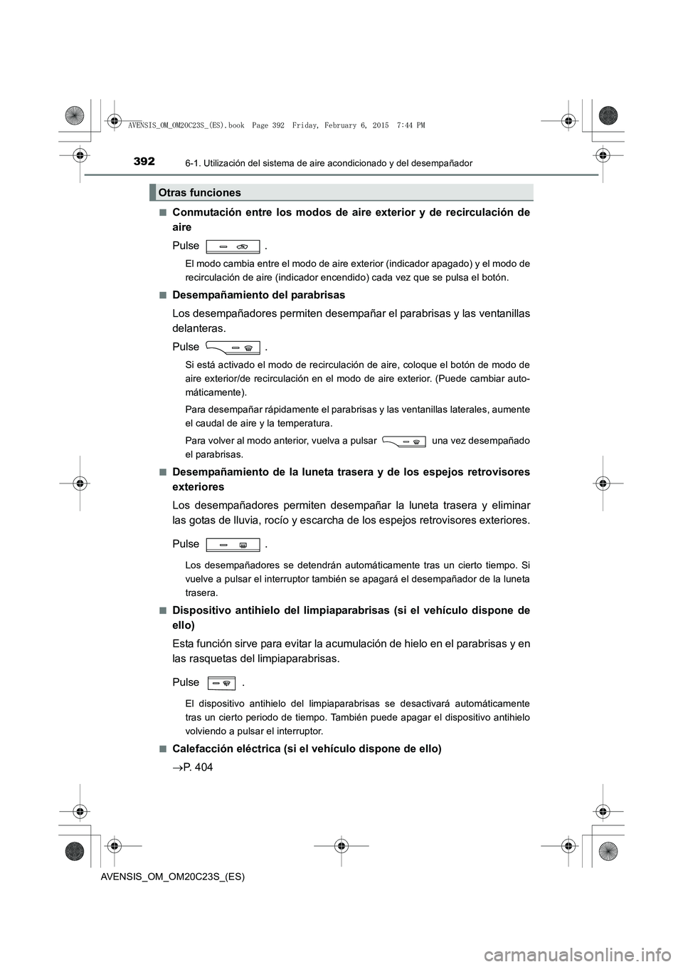 TOYOTA AVENSIS 2015 Manual del propietario (in Spanish) 3926-1. Utilización del sistema de aire acondicionado y del desempañador
AVENSIS_OM_OM20C23S_(ES)■
Conmutación entre los modos de aire exterior y de recirculación de
aire
Pulse .
El modo cambia TOYOTA AVENSIS 2015 Manual del propietario (in Spanish) 3926-1. Utilización del sistema de aire acondicionado y del desempañador
AVENSIS_OM_OM20C23S_(ES)■
Conmutación entre los modos de aire exterior y de recirculación de
aire
Pulse .
El modo cambia