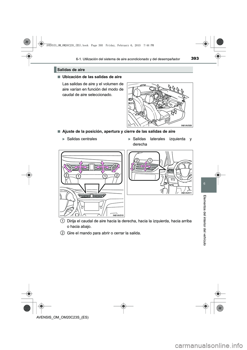 TOYOTA AVENSIS 2015 Manual del propietario (in Spanish) 3936-1. Utilización del sistema de aire acondicionado y del desempañador
AVENSIS_OM_OM20C23S_(ES)
6
Elementos del interior del vehículo
■Ubicación de las salidas de aire
Las salidas de aire y el TOYOTA AVENSIS 2015 Manual del propietario (in Spanish) 3936-1. Utilización del sistema de aire acondicionado y del desempañador
AVENSIS_OM_OM20C23S_(ES)
6
Elementos del interior del vehículo
■Ubicación de las salidas de aire
Las salidas de aire y el