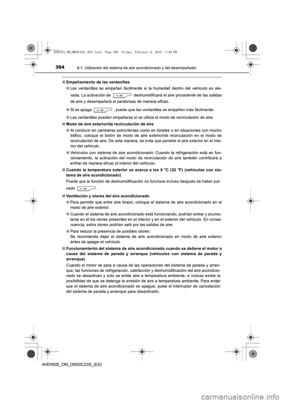 TOYOTA AVENSIS 2015 Manual del propietario (in Spanish) 3946-1. Utilización del sistema de aire acondicionado y del desempañador
AVENSIS_OM_OM20C23S_(ES)
■Empañamiento de las ventanillas
●Las ventanillas se empañan fácilmente si la humedad dentro TOYOTA AVENSIS 2015 Manual del propietario (in Spanish) 3946-1. Utilización del sistema de aire acondicionado y del desempañador
AVENSIS_OM_OM20C23S_(ES)
■Empañamiento de las ventanillas
●Las ventanillas se empañan fácilmente si la humedad dentro