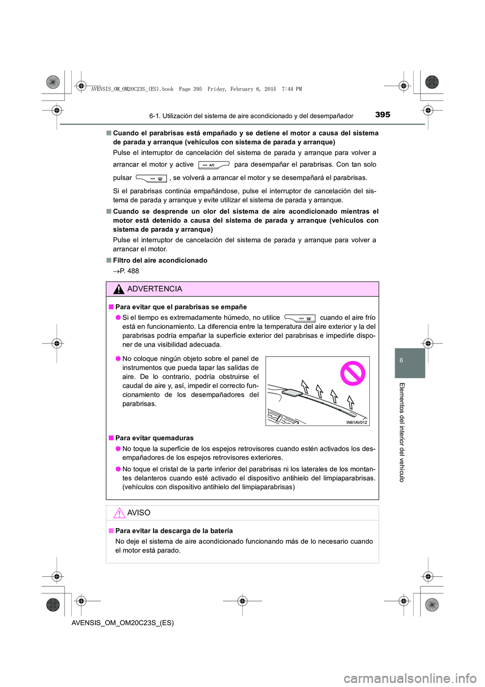 TOYOTA AVENSIS 2015 Manual del propietario (in Spanish) 3956-1. Utilización del sistema de aire acondicionado y del desempañador
AVENSIS_OM_OM20C23S_(ES)
6
Elementos del interior del vehículo
■Cuando el parabrisas está empañado y se detiene el motor TOYOTA AVENSIS 2015 Manual del propietario (in Spanish) 3956-1. Utilización del sistema de aire acondicionado y del desempañador
AVENSIS_OM_OM20C23S_(ES)
6
Elementos del interior del vehículo
■Cuando el parabrisas está empañado y se detiene el motor