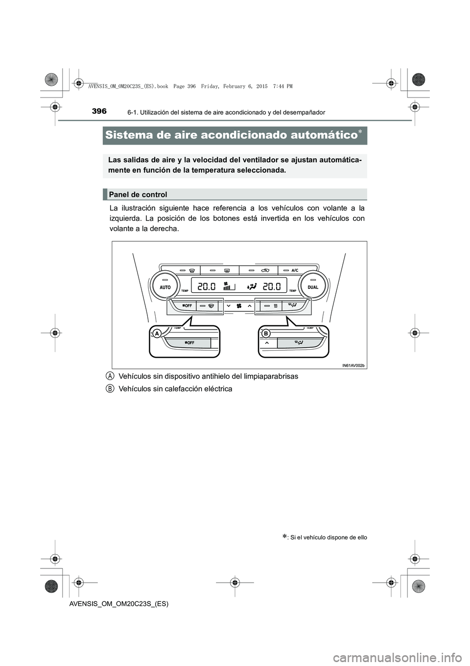 TOYOTA AVENSIS 2015 Manual del propietario (in Spanish) 3966-1. Utilización del sistema de aire acondicionado y del desempañador
AVENSIS_OM_OM20C23S_(ES)
Sistema de aire acondicionado automático∗
La ilustración siguiente hace referencia a los vehícu TOYOTA AVENSIS 2015 Manual del propietario (in Spanish) 3966-1. Utilización del sistema de aire acondicionado y del desempañador
AVENSIS_OM_OM20C23S_(ES)
Sistema de aire acondicionado automático∗
La ilustración siguiente hace referencia a los vehícu