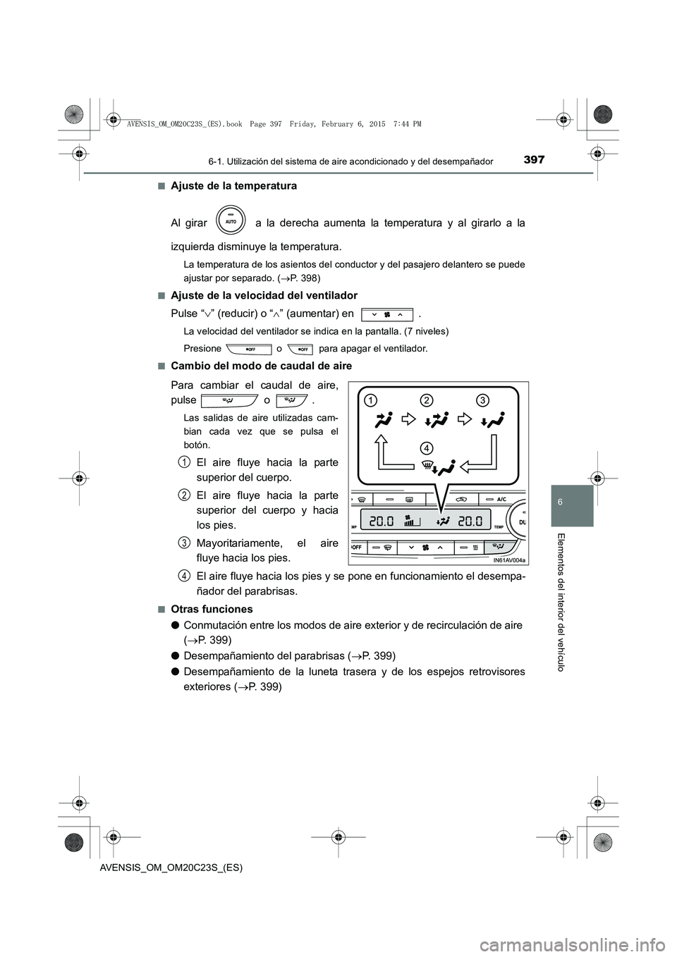TOYOTA AVENSIS 2015 Manual del propietario (in Spanish) 3976-1. Utilización del sistema de aire acondicionado y del desempañador
AVENSIS_OM_OM20C23S_(ES)
6
Elementos del interior del vehículo
■Ajuste de la temperatura
Al girar a la derecha aumenta l TOYOTA AVENSIS 2015 Manual del propietario (in Spanish) 3976-1. Utilización del sistema de aire acondicionado y del desempañador
AVENSIS_OM_OM20C23S_(ES)
6
Elementos del interior del vehículo
■Ajuste de la temperatura
Al girar a la derecha aumenta l
