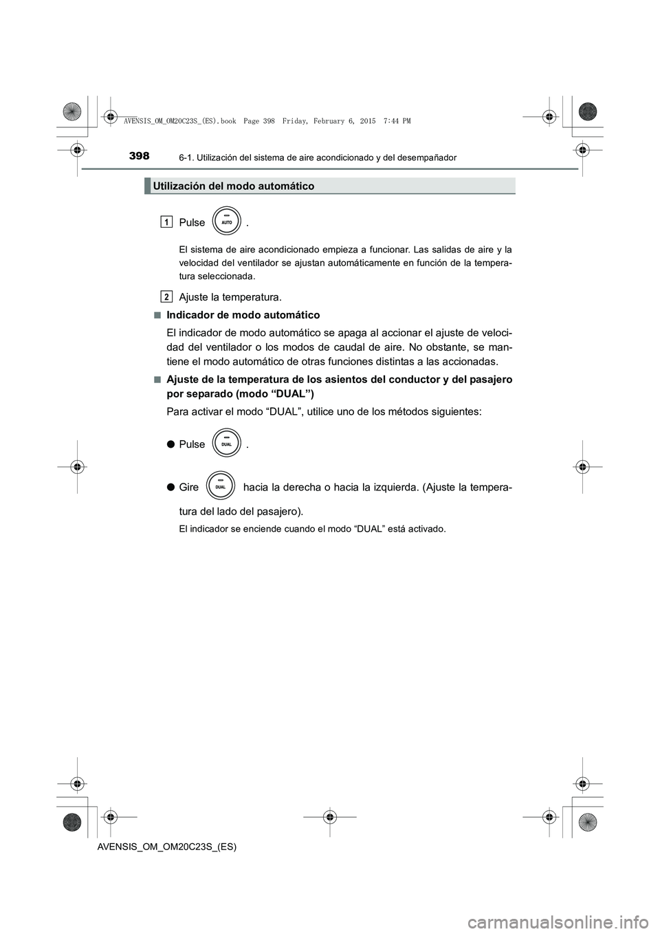 TOYOTA AVENSIS 2015 Manual del propietario (in Spanish) 3986-1. Utilización del sistema de aire acondicionado y del desempañador
AVENSIS_OM_OM20C23S_(ES)
Pulse .
El sistema de aire acondicionado empieza a funcionar. Las salidas de aire y la
velocidad del TOYOTA AVENSIS 2015 Manual del propietario (in Spanish) 3986-1. Utilización del sistema de aire acondicionado y del desempañador
AVENSIS_OM_OM20C23S_(ES)
Pulse .
El sistema de aire acondicionado empieza a funcionar. Las salidas de aire y la
velocidad del