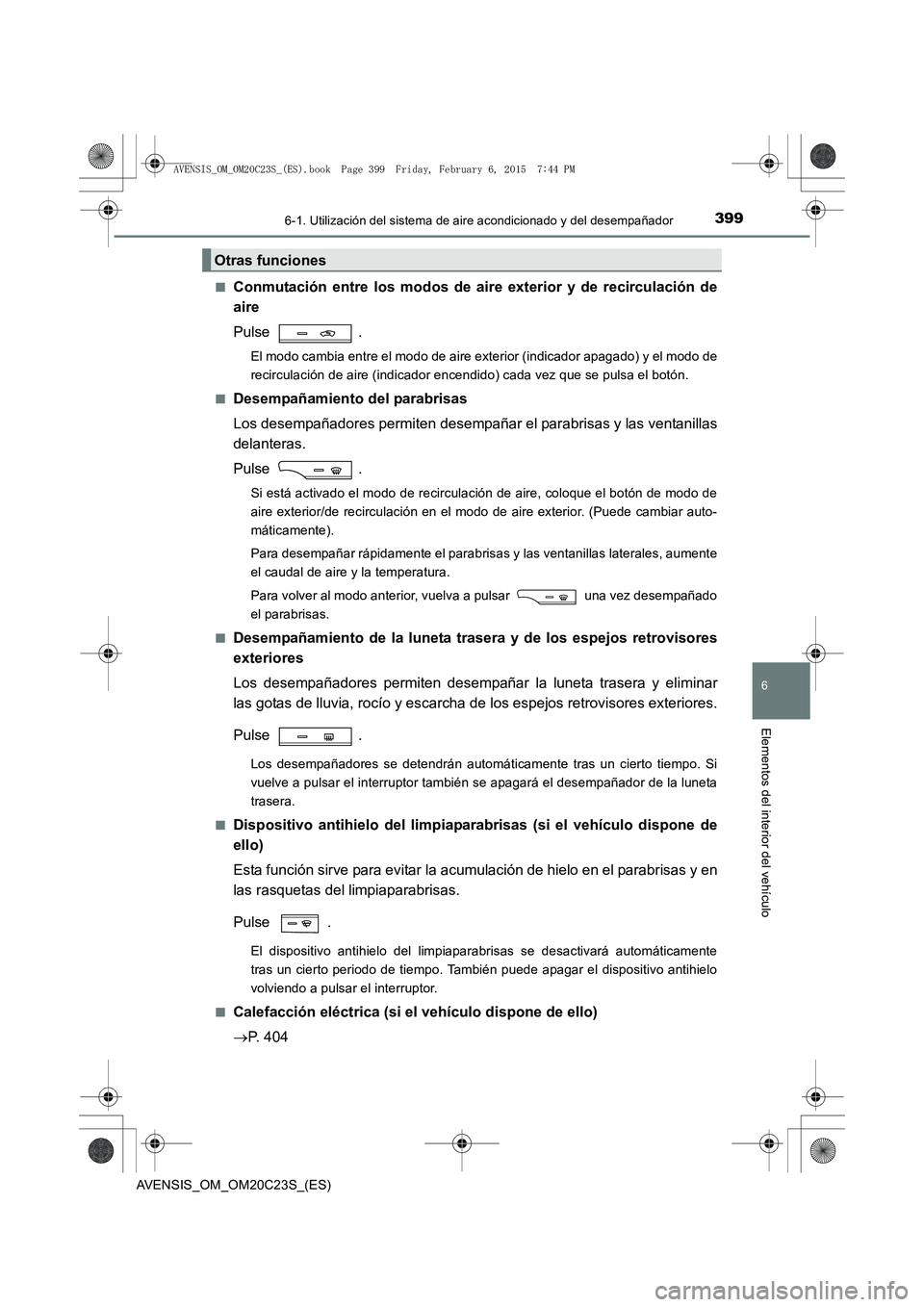 TOYOTA AVENSIS 2015 Manual del propietario (in Spanish) 3996-1. Utilización del sistema de aire acondicionado y del desempañador
AVENSIS_OM_OM20C23S_(ES)
6
Elementos del interior del vehículo
■Conmutación entre los modos de aire exterior y de recircu TOYOTA AVENSIS 2015 Manual del propietario (in Spanish) 3996-1. Utilización del sistema de aire acondicionado y del desempañador
AVENSIS_OM_OM20C23S_(ES)
6
Elementos del interior del vehículo
■Conmutación entre los modos de aire exterior y de recircu
