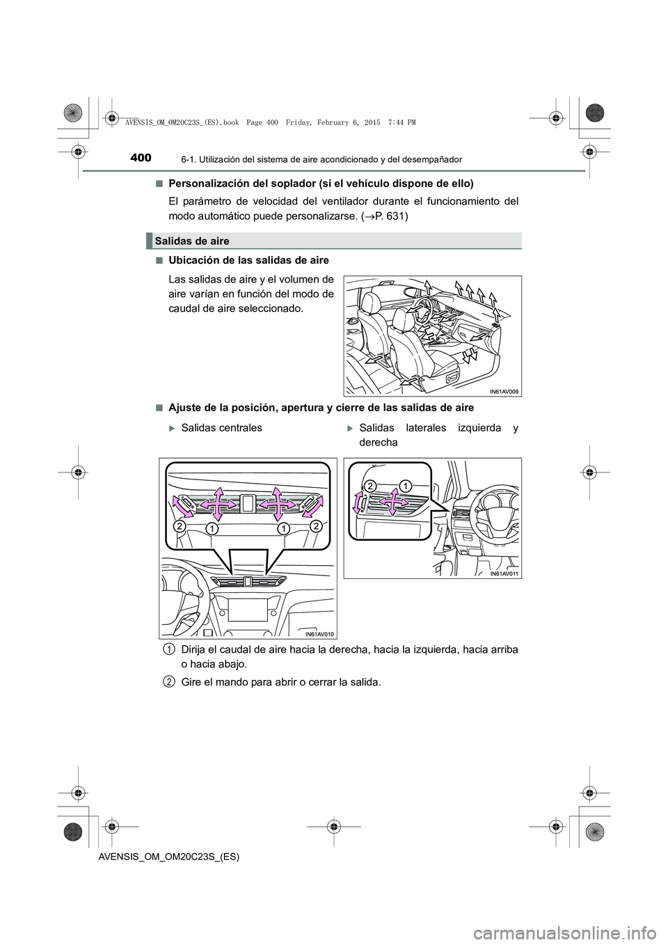 TOYOTA AVENSIS 2015 Manual del propietario (in Spanish) 4006-1. Utilización del sistema de aire acondicionado y del desempañador
AVENSIS_OM_OM20C23S_(ES)■
Personalización del soplador (si el vehículo dispone de ello)
El parámetro de velocidad del ve TOYOTA AVENSIS 2015 Manual del propietario (in Spanish) 4006-1. Utilización del sistema de aire acondicionado y del desempañador
AVENSIS_OM_OM20C23S_(ES)■
Personalización del soplador (si el vehículo dispone de ello)
El parámetro de velocidad del ve