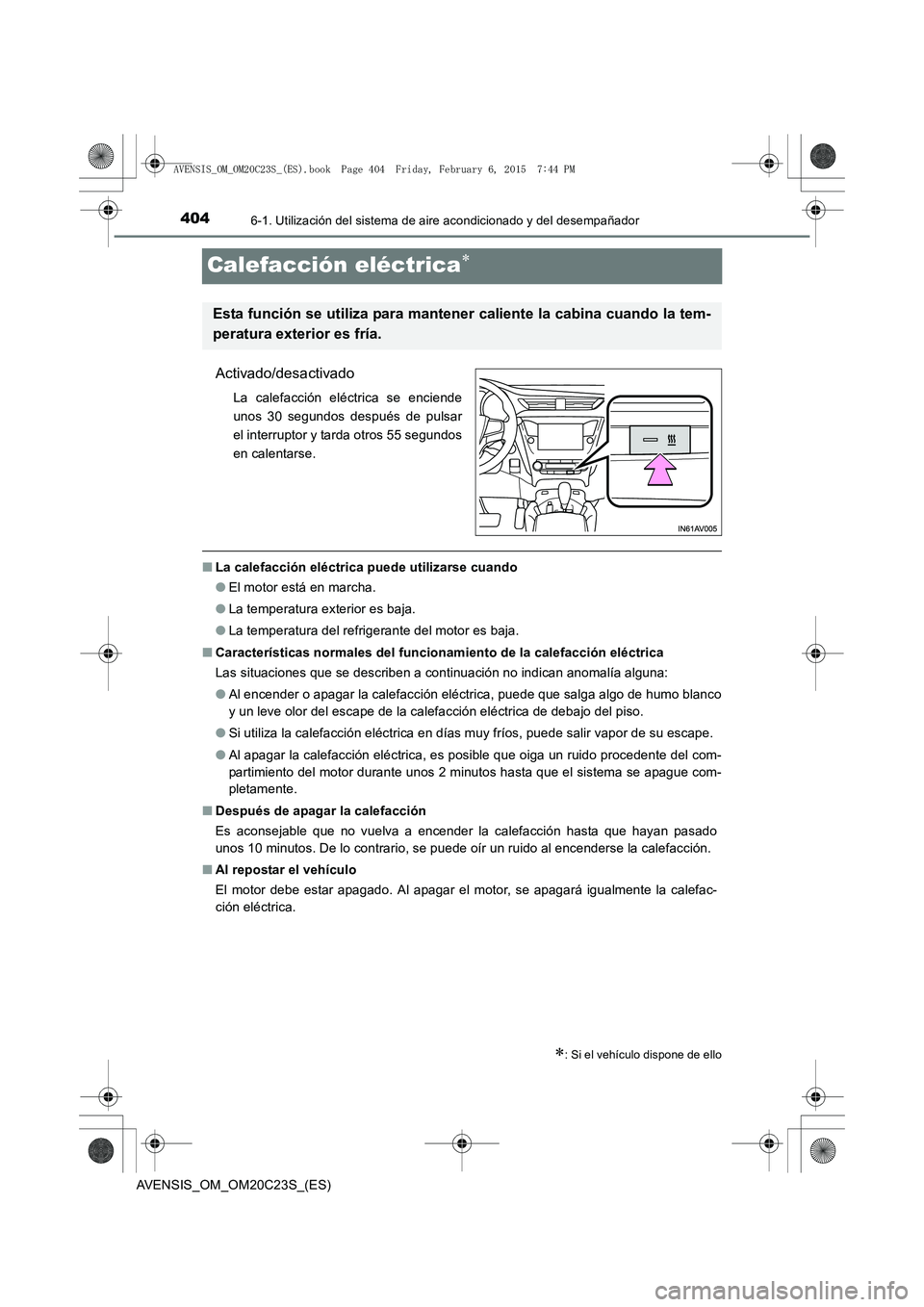 TOYOTA AVENSIS 2015 Manual del propietario (in Spanish) 4046-1. Utilización del sistema de aire acondicionado y del desempañador
AVENSIS_OM_OM20C23S_(ES)
Calefacción eléctrica∗
Activado/desactivado
La calefacción eléctrica se enciende
unos 30 segun TOYOTA AVENSIS 2015 Manual del propietario (in Spanish) 4046-1. Utilización del sistema de aire acondicionado y del desempañador
AVENSIS_OM_OM20C23S_(ES)
Calefacción eléctrica∗
Activado/desactivado
La calefacción eléctrica se enciende
unos 30 segun