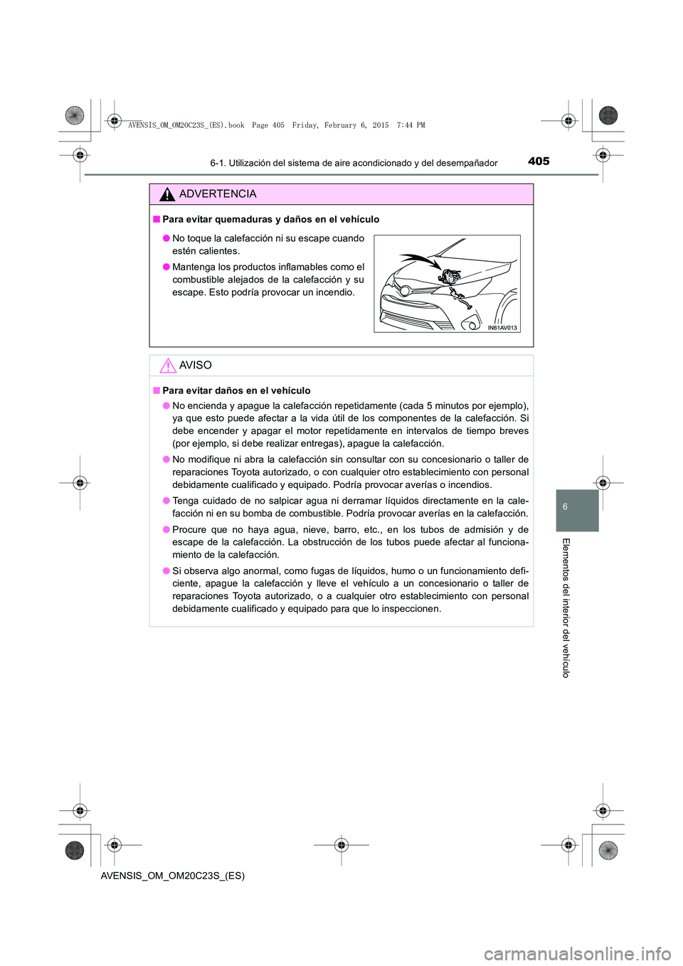 TOYOTA AVENSIS 2015 Manual del propietario (in Spanish) 4056-1. Utilización del sistema de aire acondicionado y del desempañador
AVENSIS_OM_OM20C23S_(ES)
6
Elementos del interior del vehículo
ADVERTENCIA
■Para evitar quemaduras y daños en el vehícul TOYOTA AVENSIS 2015 Manual del propietario (in Spanish) 4056-1. Utilización del sistema de aire acondicionado y del desempañador
AVENSIS_OM_OM20C23S_(ES)
6
Elementos del interior del vehículo
ADVERTENCIA
■Para evitar quemaduras y daños en el vehícul