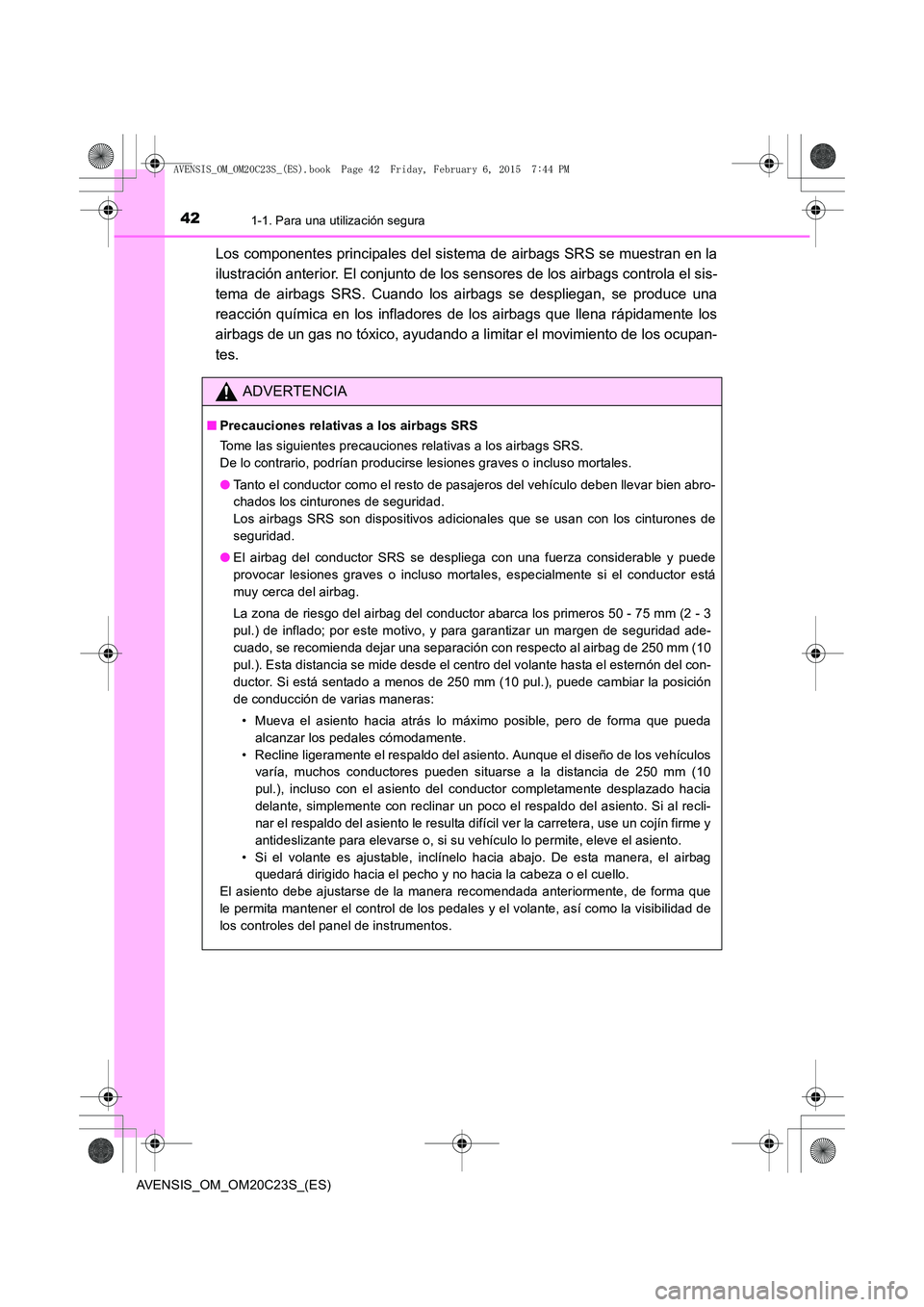 TOYOTA AVENSIS 2015  Manual del propietario (in Spanish) 421-1. Para una utilización segura
AVENSIS_OM_OM20C23S_(ES)
Los componentes principales del sistema de airbags SRS se muestran en la
ilustración anterior. El conjunto de los sensores de los airbags 