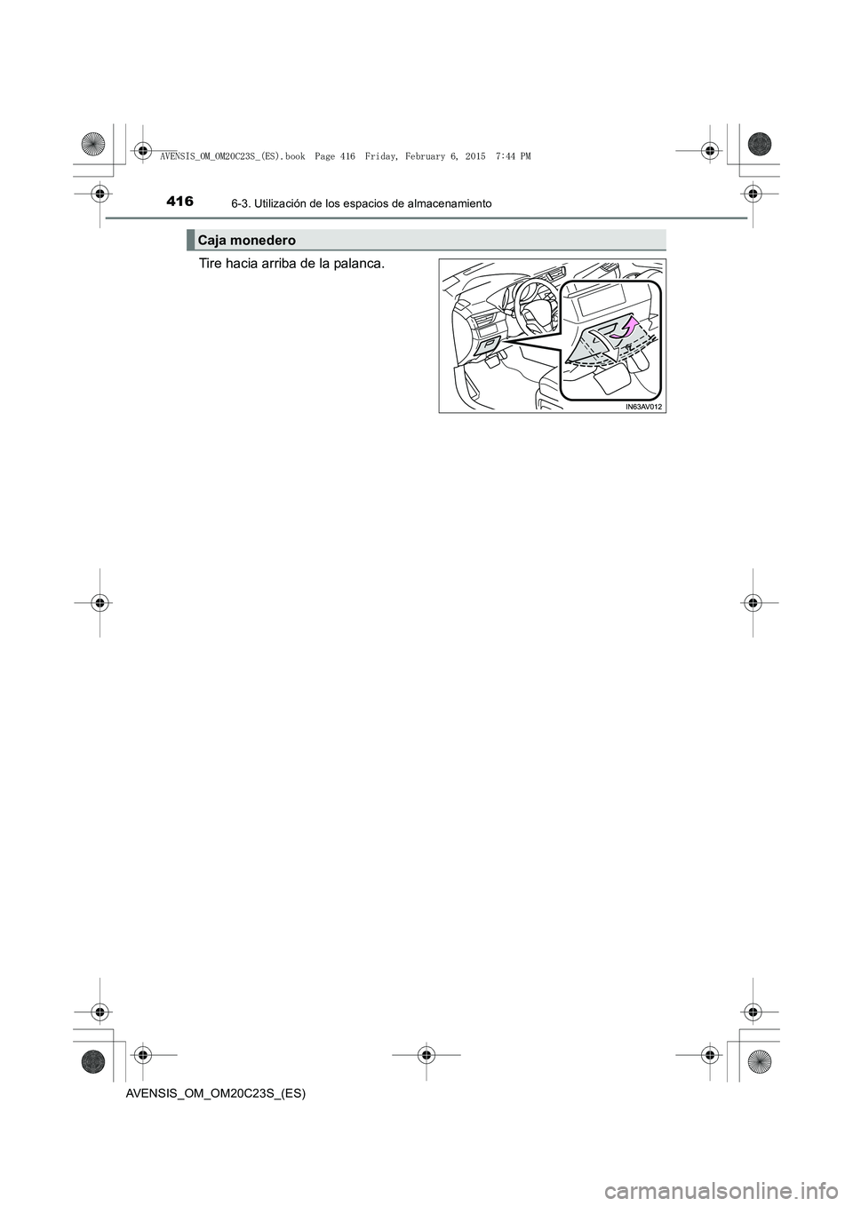 TOYOTA AVENSIS 2015  Manual del propietario (in Spanish) 4166-3. Utilización de los espacios de almacenamiento
AVENSIS_OM_OM20C23S_(ES)
Tire hacia arriba de la palanca.
Caja monedero
AVENSIS_OM_OM20C23S_(ES).book  Page 416  Friday, February 6, 2015  7:44 P