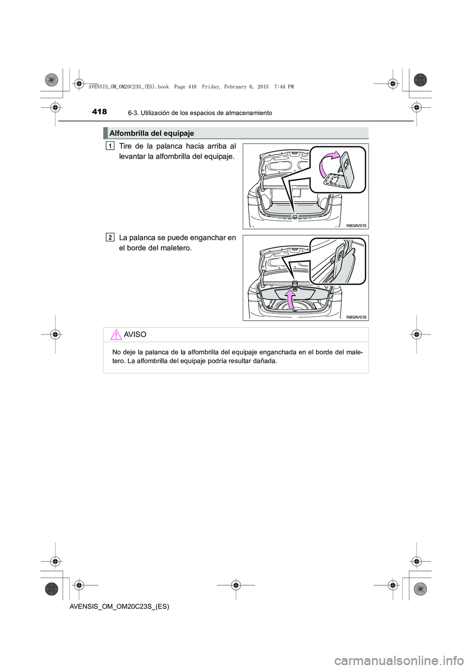 TOYOTA AVENSIS 2015  Manual del propietario (in Spanish) 4186-3. Utilización de los espacios de almacenamiento
AVENSIS_OM_OM20C23S_(ES)
Tire de la palanca hacia arriba al
levantar la alfombrilla del equipaje.
La palanca se puede enganchar en
el borde del m