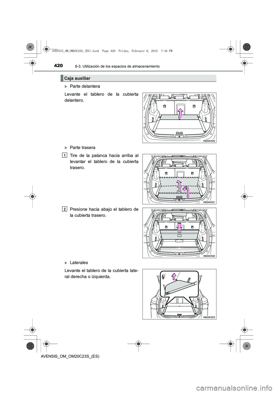 TOYOTA AVENSIS 2015  Manual del propietario (in Spanish) 4206-3. Utilización de los espacios de almacenamiento
AVENSIS_OM_OM20C23S_(ES)
�XParte delantera
Levante el tablero de la cubierta
delantero.
�XParte trasera
Tire de la palanca hacia arriba al
levant