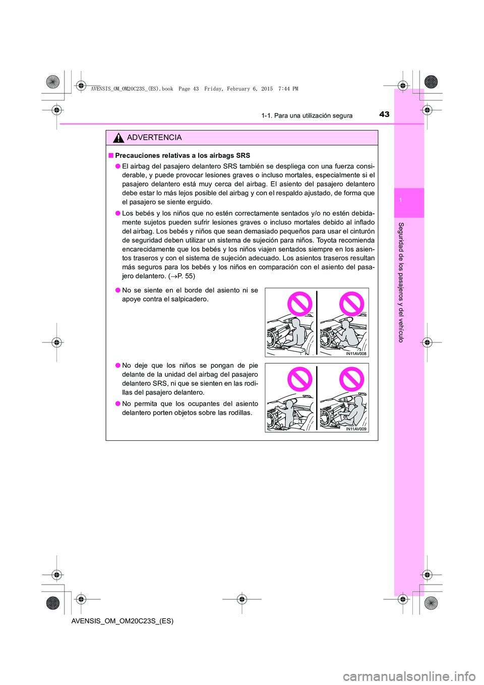 TOYOTA AVENSIS 2015  Manual del propietario (in Spanish) 431-1. Para una utilización segura
1
AVENSIS_OM_OM20C23S_(ES)
Seguridad de los pasajeros y del vehículo
ADVERTENCIA
■Precauciones relativas a los airbags SRS
●El airbag del pasajero delantero SR