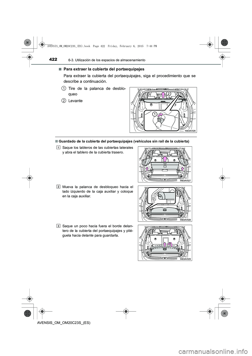 TOYOTA AVENSIS 2015 Manual del propietario (in Spanish) 4226-3. Utilización de los espacios de almacenamiento
AVENSIS_OM_OM20C23S_(ES)■
Para extraer la cubierta del portaequipajes
Para extraer la cubierta del portaequipajes, siga el procedimiento que se TOYOTA AVENSIS 2015 Manual del propietario (in Spanish) 4226-3. Utilización de los espacios de almacenamiento
AVENSIS_OM_OM20C23S_(ES)■
Para extraer la cubierta del portaequipajes
Para extraer la cubierta del portaequipajes, siga el procedimiento que se