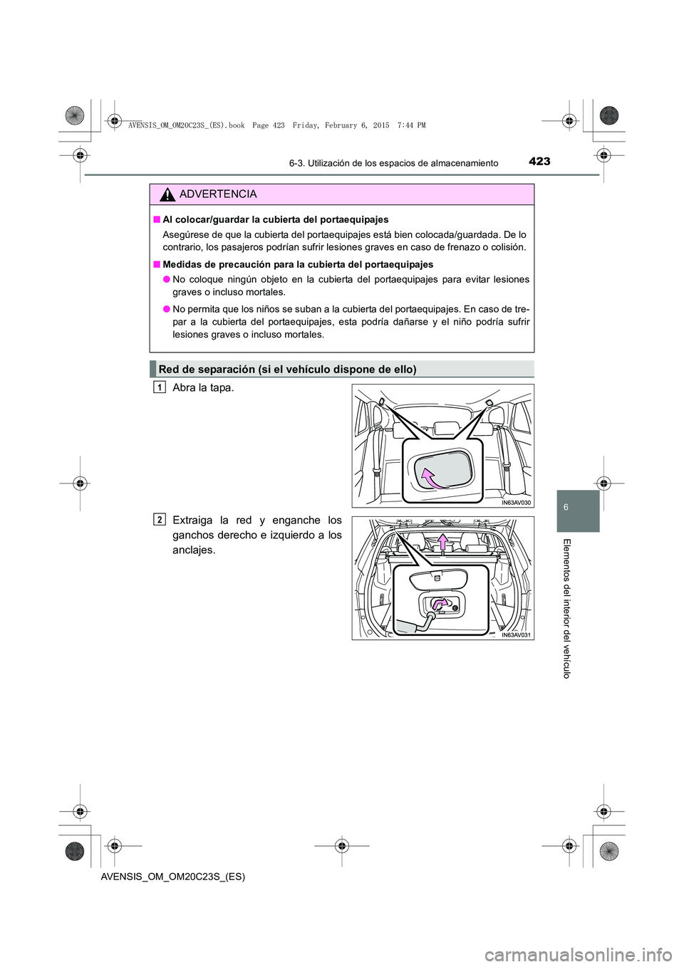 TOYOTA AVENSIS 2015 Manual del propietario (in Spanish) 4236-3. Utilización de los espacios de almacenamiento
AVENSIS_OM_OM20C23S_(ES)
6
Elementos del interior del vehículo
Abra la tapa.
Extraiga la red y enganche los
ganchos derecho e izquierdo a los
an TOYOTA AVENSIS 2015 Manual del propietario (in Spanish) 4236-3. Utilización de los espacios de almacenamiento
AVENSIS_OM_OM20C23S_(ES)
6
Elementos del interior del vehículo
Abra la tapa.
Extraiga la red y enganche los
ganchos derecho e izquierdo a los
an
