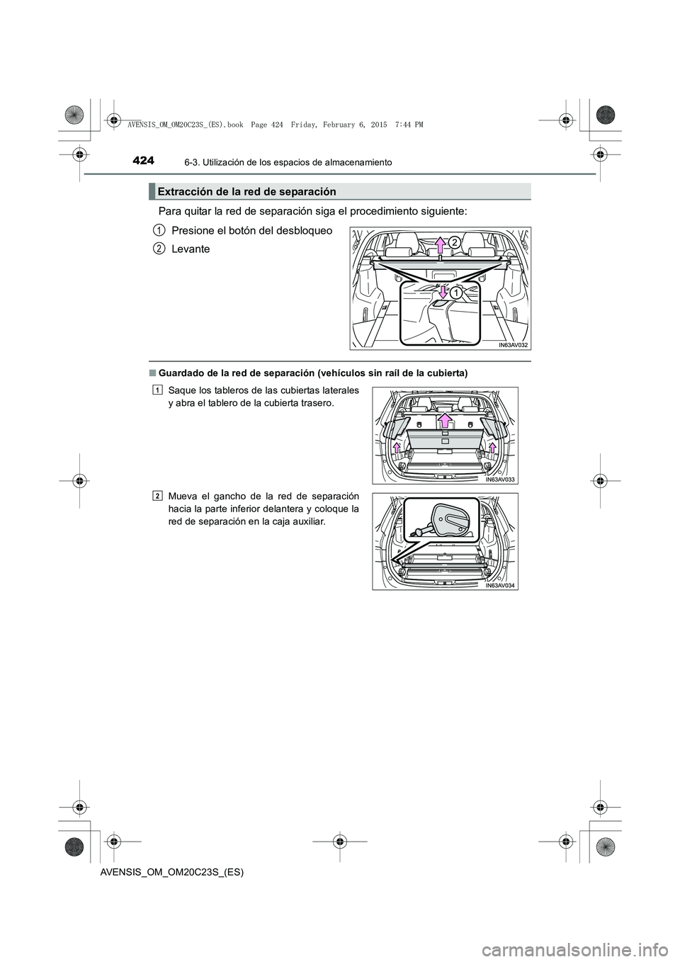 TOYOTA AVENSIS 2015 Manual del propietario (in Spanish) 4246-3. Utilización de los espacios de almacenamiento
AVENSIS_OM_OM20C23S_(ES)
Para quitar la red de separación siga el procedimiento siguiente:Presione el botón del desbloqueo
Levante
■Guardado TOYOTA AVENSIS 2015 Manual del propietario (in Spanish) 4246-3. Utilización de los espacios de almacenamiento
AVENSIS_OM_OM20C23S_(ES)
Para quitar la red de separación siga el procedimiento siguiente:Presione el botón del desbloqueo
Levante
■Guardado