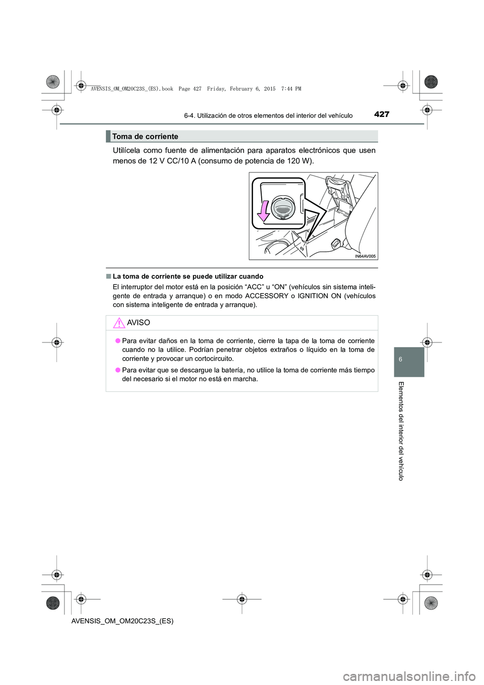 TOYOTA AVENSIS 2015 Manual del propietario (in Spanish) 4276-4. Utilización de otros elementos del interior del vehículo
AVENSIS_OM_OM20C23S_(ES)
6
Elementos del interior del vehículo
Utilícela como fuente de alimentación para aparatos electrónicos q TOYOTA AVENSIS 2015 Manual del propietario (in Spanish) 4276-4. Utilización de otros elementos del interior del vehículo
AVENSIS_OM_OM20C23S_(ES)
6
Elementos del interior del vehículo
Utilícela como fuente de alimentación para aparatos electrónicos q