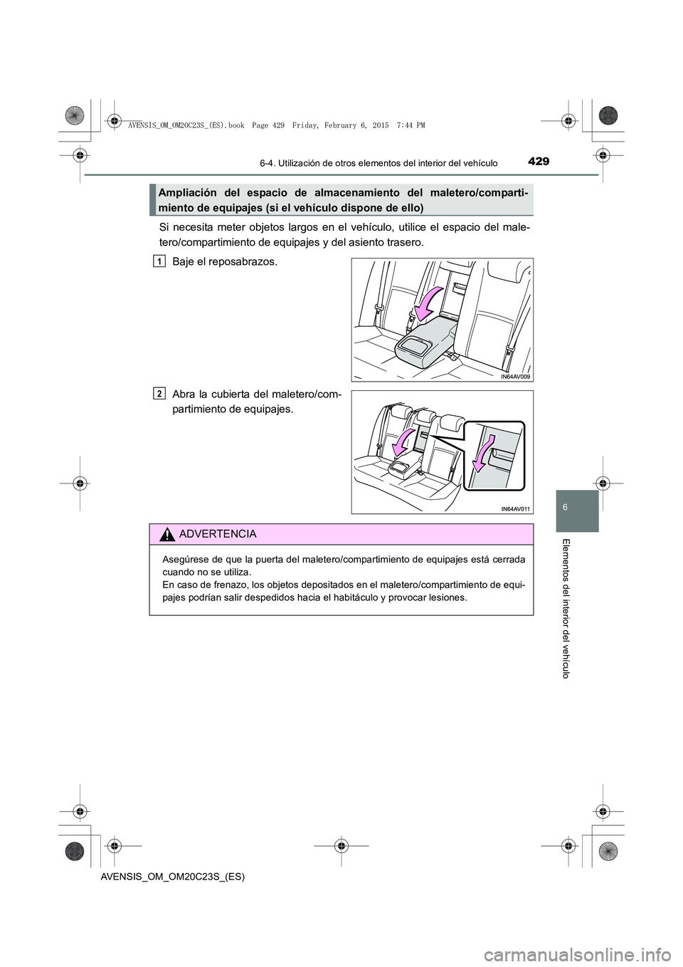 TOYOTA AVENSIS 2015 Manual del propietario (in Spanish) 4296-4. Utilización de otros elementos del interior del vehículo
AVENSIS_OM_OM20C23S_(ES)
6
Elementos del interior del vehículo
Si necesita meter objetos largos en el vehículo, utilice el espacio TOYOTA AVENSIS 2015 Manual del propietario (in Spanish) 4296-4. Utilización de otros elementos del interior del vehículo
AVENSIS_OM_OM20C23S_(ES)
6
Elementos del interior del vehículo
Si necesita meter objetos largos en el vehículo, utilice el espacio