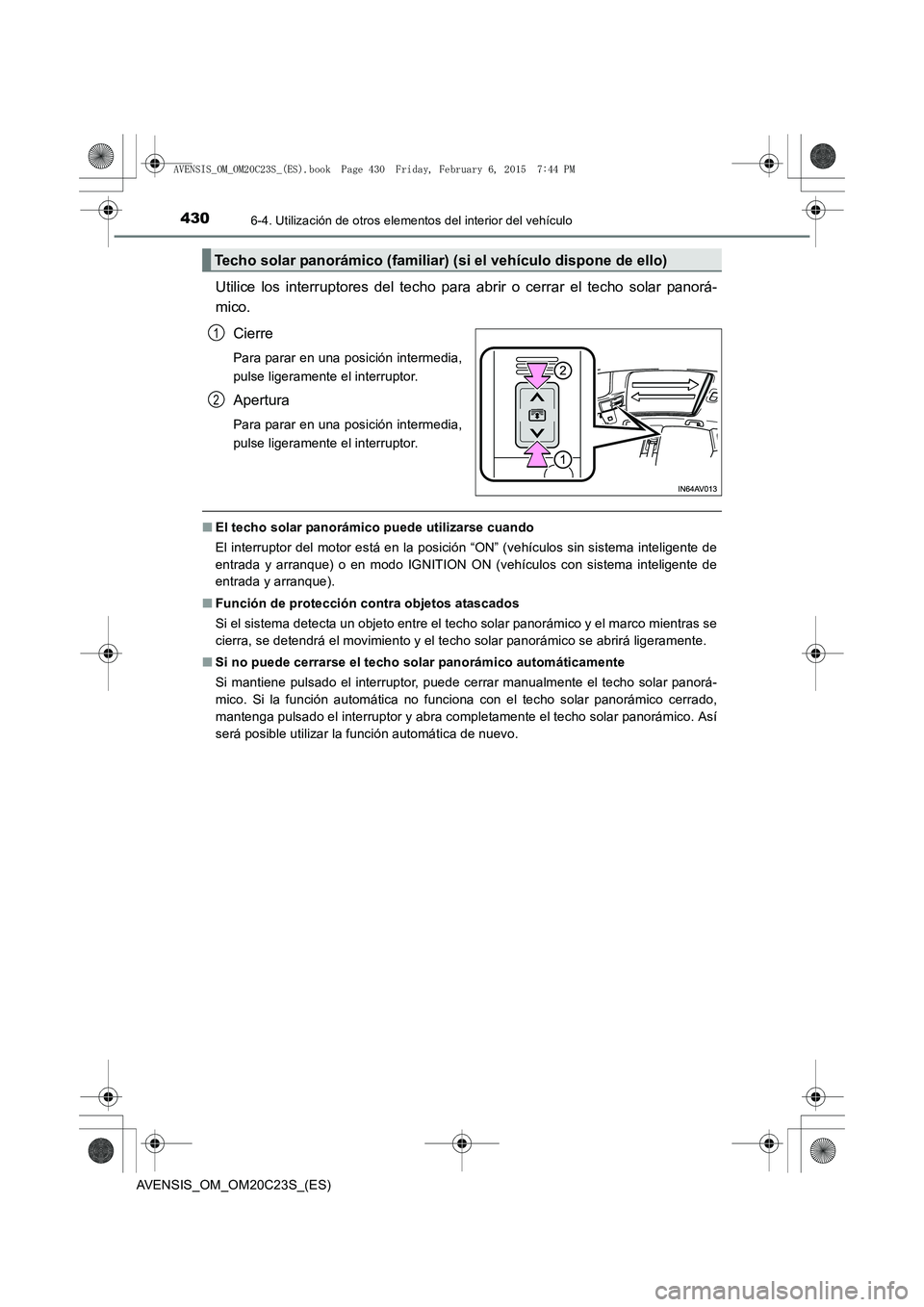 TOYOTA AVENSIS 2015 Manual del propietario (in Spanish) 430
AVENSIS_OM_OM20C23S_(ES)
6-4. Utilización de otros elementos del interior del vehículo
Utilice los interruptores del techo para abrir o cerrar el techo solar panorá-
mico.Cierre
Para parar en u TOYOTA AVENSIS 2015 Manual del propietario (in Spanish) 430
AVENSIS_OM_OM20C23S_(ES)
6-4. Utilización de otros elementos del interior del vehículo
Utilice los interruptores del techo para abrir o cerrar el techo solar panorá-
mico.Cierre
Para parar en u
