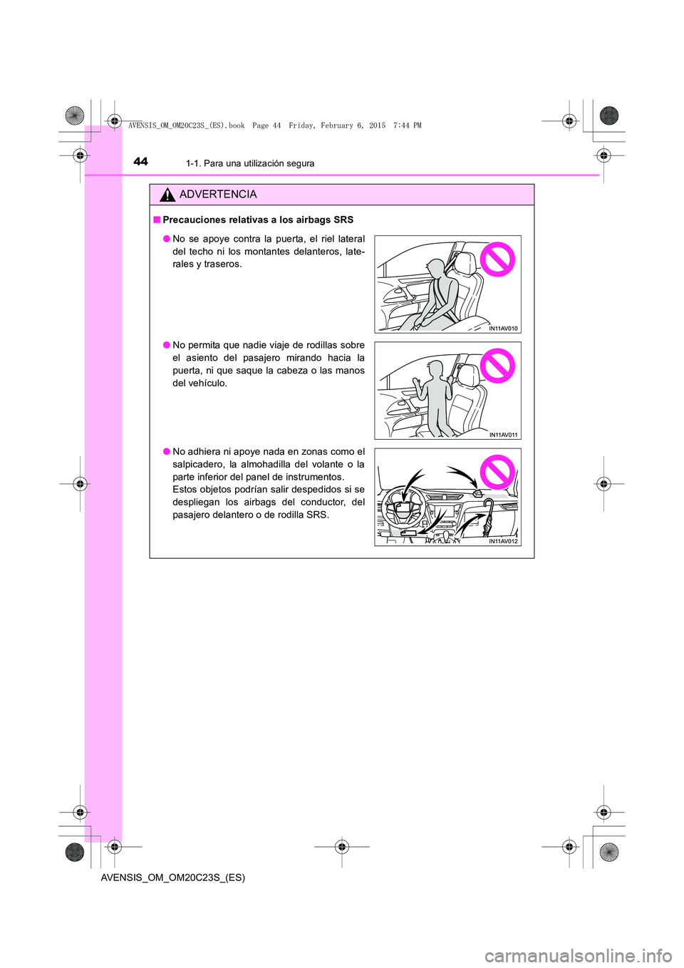 TOYOTA AVENSIS 2015  Manual del propietario (in Spanish) 441-1. Para una utilización segura
AVENSIS_OM_OM20C23S_(ES)
ADVERTENCIA
■Precauciones relativas a los airbags SRS
●No se apoye contra la puerta, el riel lateral
del techo ni los montantes delante